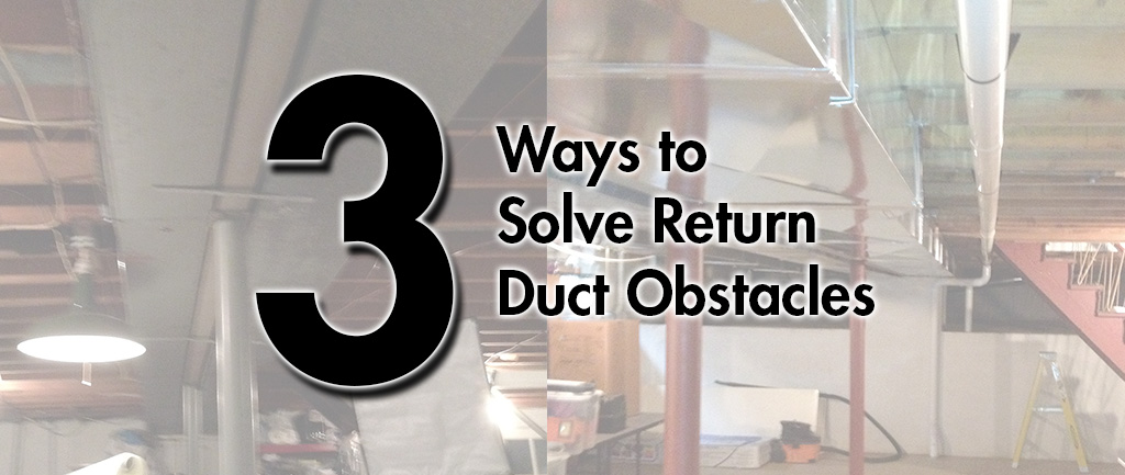 Three Ways to Solve HVAC Return Duct Obstacles