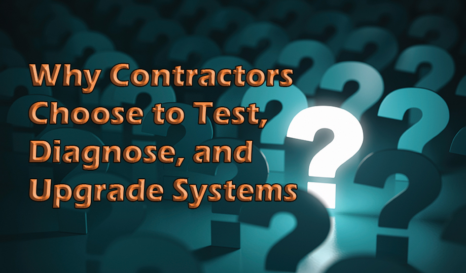 Why  Contractors Choose to Test, Diagnose, and Upgrade Systems