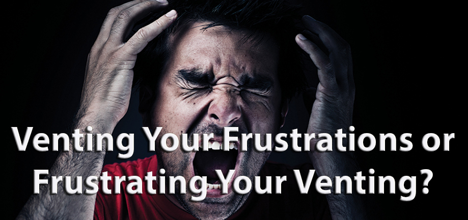 Venting Your Frustrations or Frustrating Your Venting?