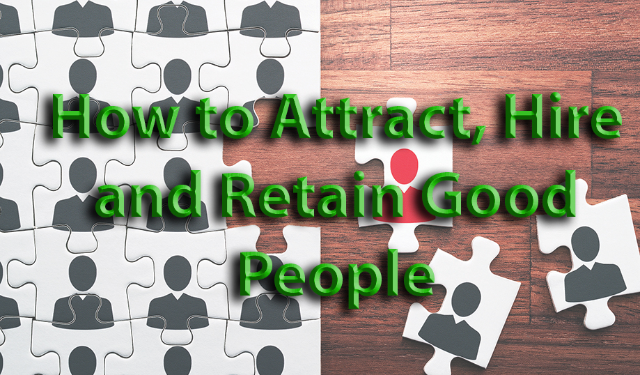 How to Attract, Hire, and Retain Good People