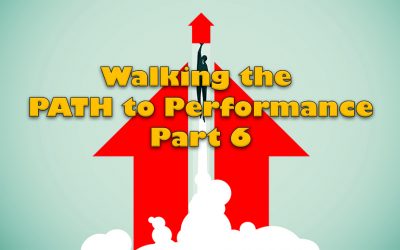 WALKING THE PATH TO PERFORMANCE: PART 6