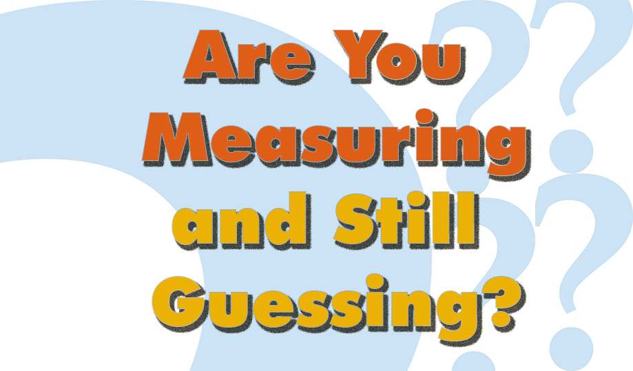 Are You Measuring and Still Guessing?
