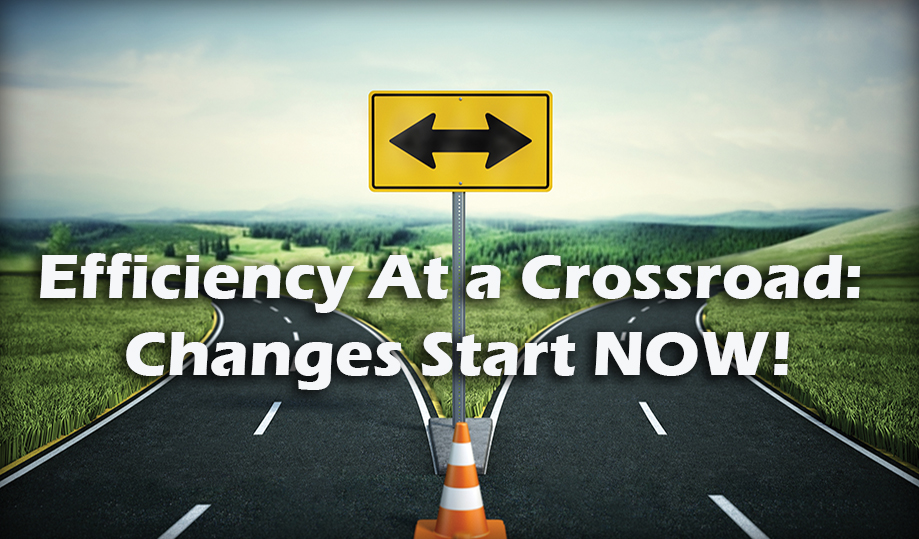Efficiency At a Crossroad: Changes Start NOW!