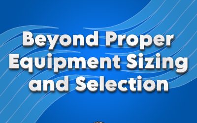 Beyond Proper Equipment Sizing and Selection