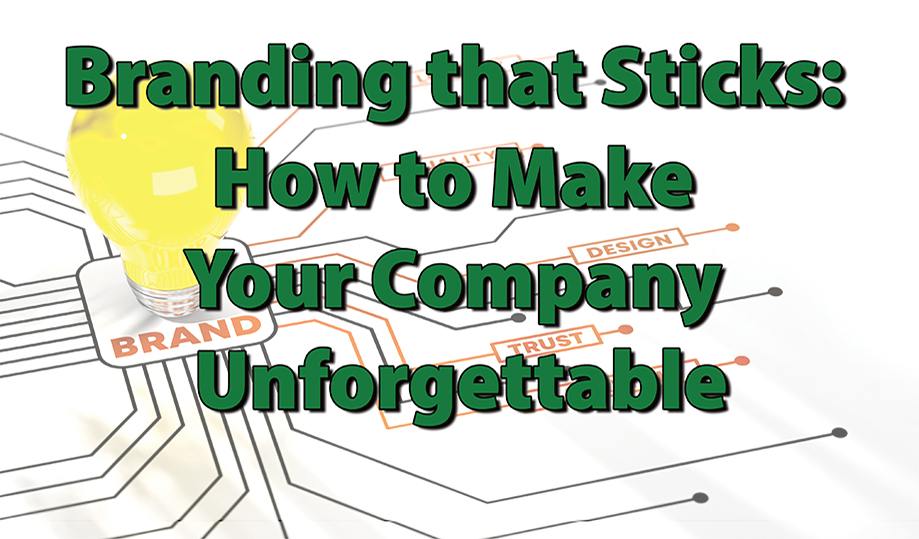 Branding that Sticks: How to Make Your Company Unforgettable