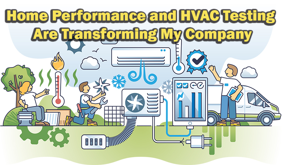 Home Performance and HVAC Testing Are Transforming My Company
